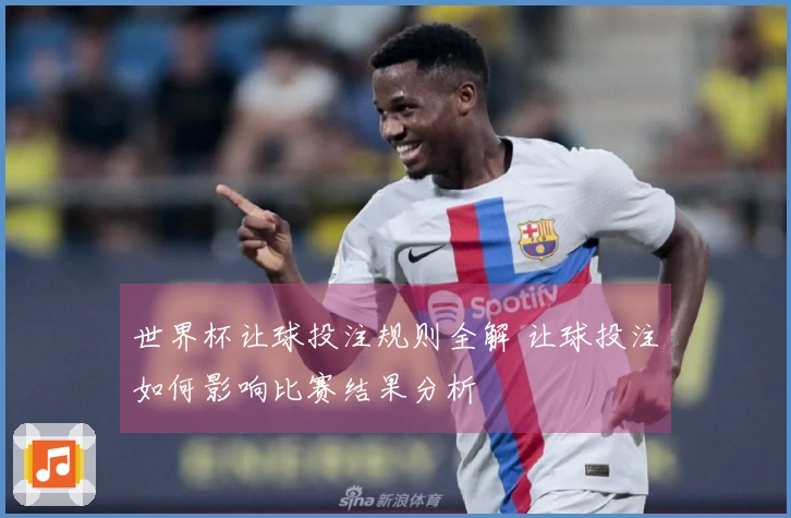 世界杯让球投注规则全解 让球投注如何影响比赛结果分析
