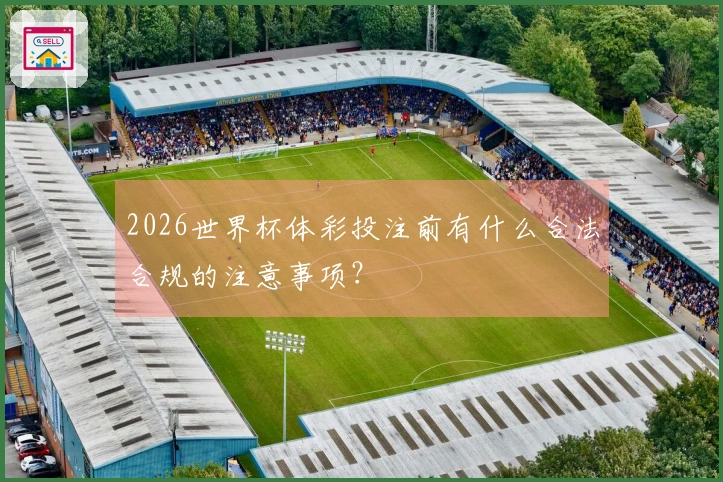 2026世界杯体彩投注前有什么合法合规的注意事项？