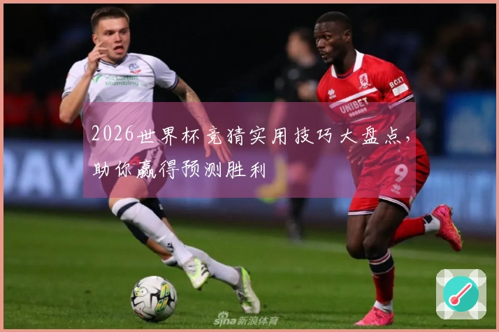 2026世界杯竞猜实用技巧大盘点，助你赢得预测胜利
